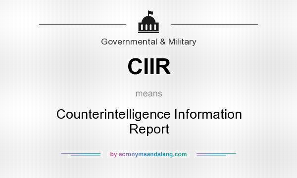 What does CIIR mean? It stands for Counterintelligence Information Report
