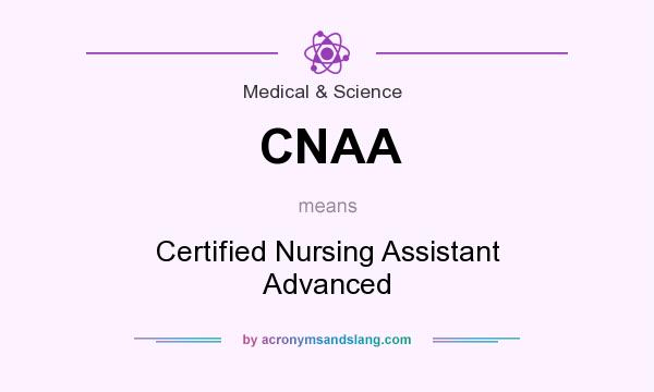 What does CNAA mean? It stands for Certified Nursing Assistant Advanced