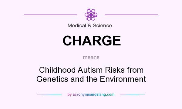 What does CHARGE mean? It stands for Childhood Autism Risks from Genetics and the Environment