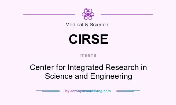 What does CIRSE mean? It stands for Center for Integrated Research in Science and Engineering