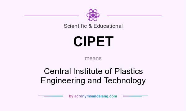 What does CIPET mean? It stands for Central Institute of Plastics Engineering and Technology