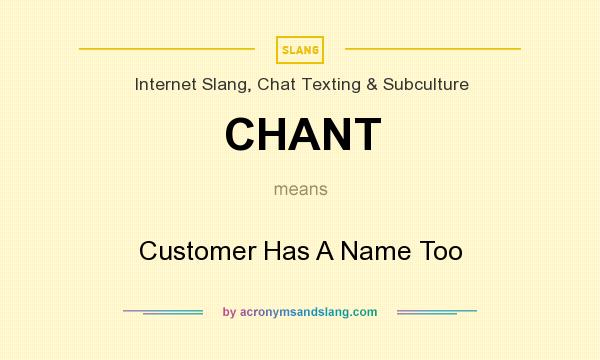 What does CHANT mean? It stands for Customer Has A Name Too