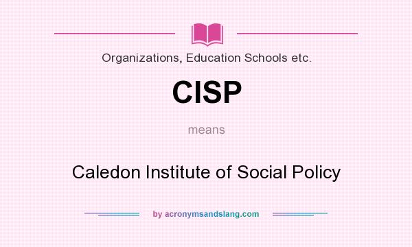 What does CISP mean? It stands for Caledon Institute of Social Policy
