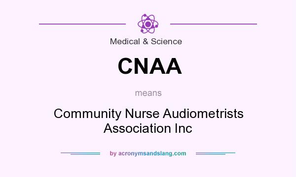 What does CNAA mean? It stands for Community Nurse Audiometrists Association Inc