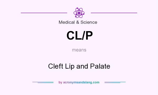 What does CL/P mean? It stands for Cleft Lip and Palate