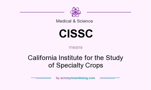 What does CISSC mean? It stands for California Institute for the Study of Specialty Crops