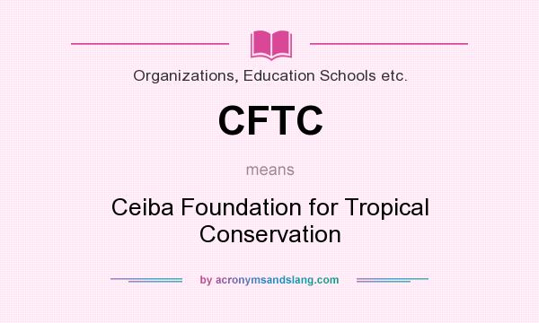 What does CFTC mean? It stands for Ceiba Foundation for Tropical Conservation
