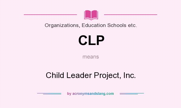 What does CLP mean? It stands for Child Leader Project, Inc.