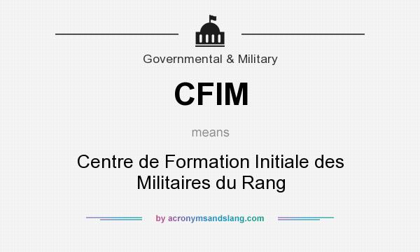 What does CFIM mean? It stands for Centre de Formation Initiale des Militaires du Rang