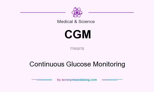 What does CGM mean? It stands for Continuous Glucose Monitoring