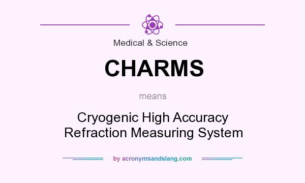 What does CHARMS mean? It stands for Cryogenic High Accuracy Refraction Measuring System