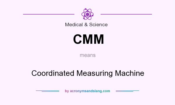 What does CMM mean? It stands for Coordinated Measuring Machine