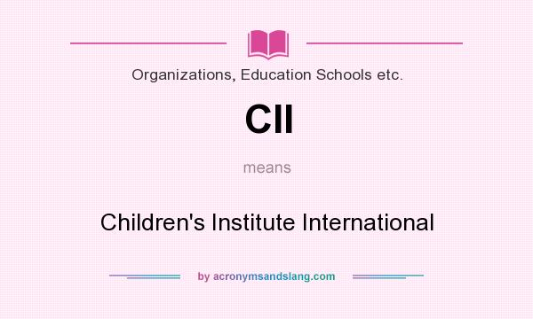 What does CII mean? It stands for Children`s Institute International