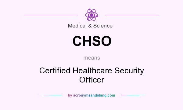 What does CHSO mean? It stands for Certified Healthcare Security Officer