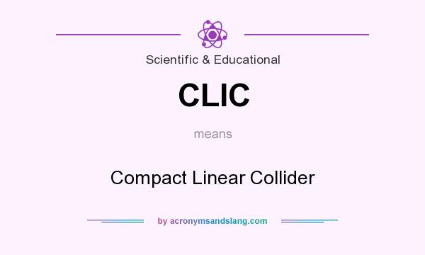 What does CLIC mean? It stands for Compact Linear Collider