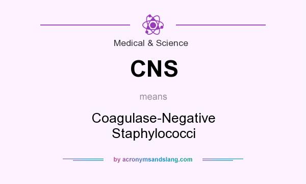 What does CNS mean? It stands for Coagulase-Negative Staphylococci