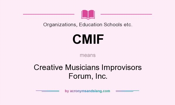 What does CMIF mean? It stands for Creative Musicians Improvisors Forum, Inc.