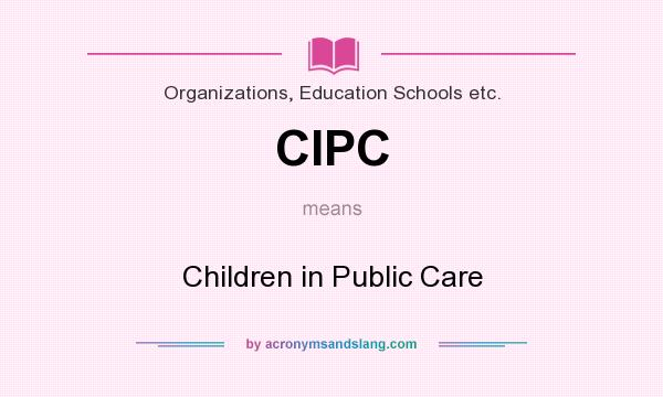 What does CIPC mean? It stands for Children in Public Care