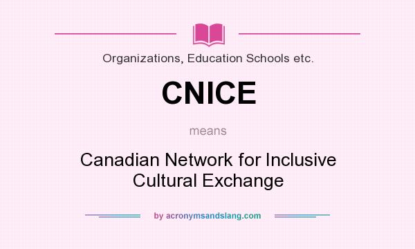 What does CNICE mean? It stands for Canadian Network for Inclusive Cultural Exchange