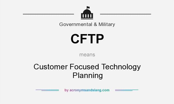 What does CFTP mean? It stands for Customer Focused Technology Planning