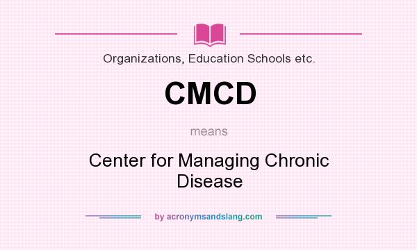 What does CMCD mean? It stands for Center for Managing Chronic Disease