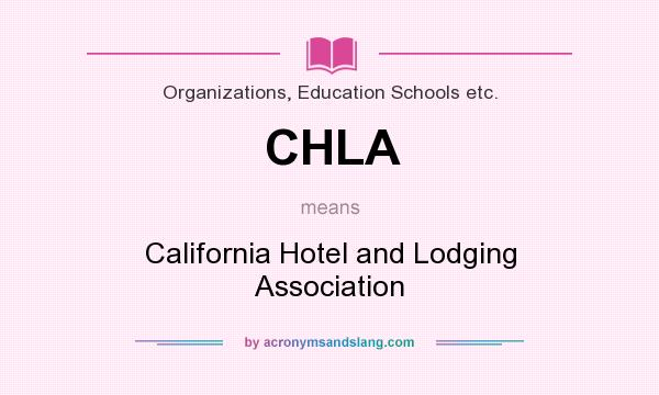 What does CHLA mean? It stands for California Hotel and Lodging Association
