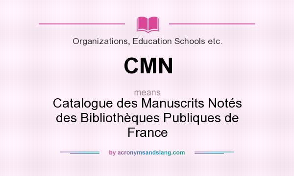 What does CMN mean? It stands for Catalogue des Manuscrits Notés des Bibliothèques Publiques de France