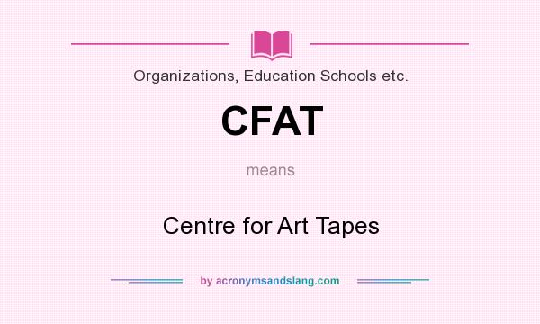 What does CFAT mean? It stands for Centre for Art Tapes