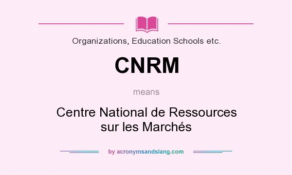 What does CNRM mean? It stands for Centre National de Ressources sur les Marchés