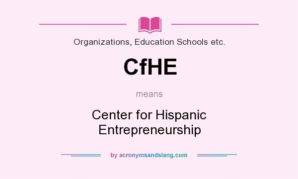 What does CfHE mean? It stands for Center for Hispanic Entrepreneurship