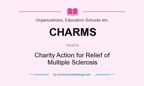 What does CHARMS mean? It stands for Charity Action for Relief of Multiple Sclerosis