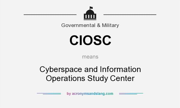 What does CIOSC mean? It stands for Cyberspace and Information Operations Study Center