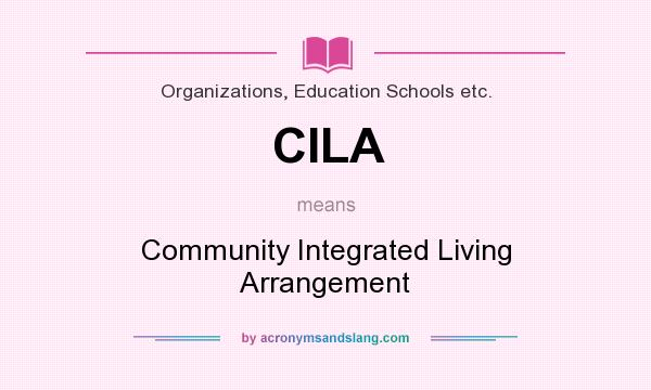 What does CILA mean? It stands for Community Integrated Living Arrangement