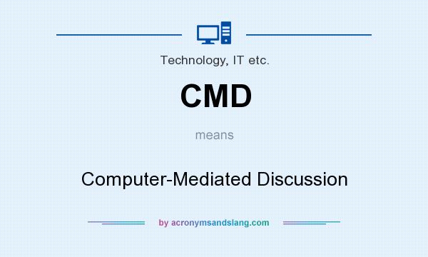 What does CMD mean? It stands for Computer-Mediated Discussion