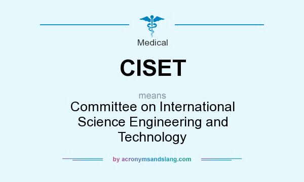 What does CISET mean? It stands for Committee on International Science Engineering and Technology