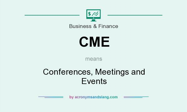 What does CME mean? It stands for Conferences, Meetings and Events
