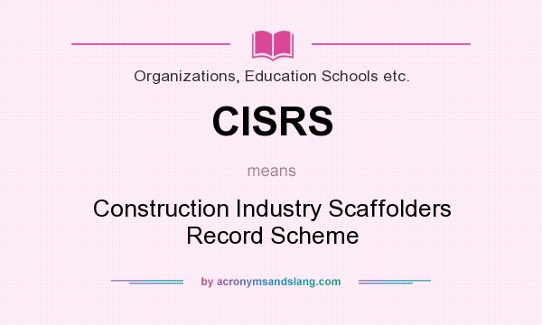 What does CISRS mean? It stands for Construction Industry Scaffolders Record Scheme