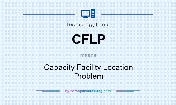 What does CFLP mean? It stands for Capacity Facility Location Problem