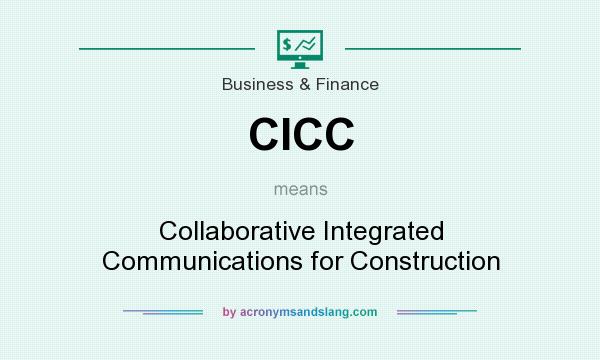 What does CICC mean? It stands for Collaborative Integrated Communications for Construction