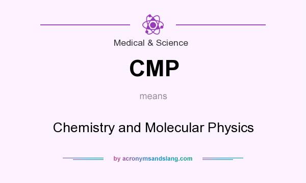 What does CMP mean? It stands for Chemistry and Molecular Physics