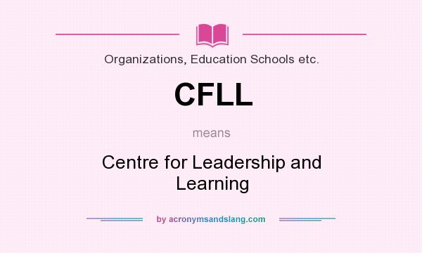What does CFLL mean? It stands for Centre for Leadership and Learning