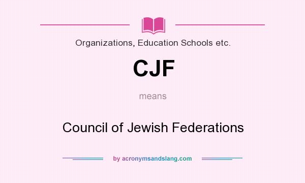 What does CJF mean? It stands for Council of Jewish Federations