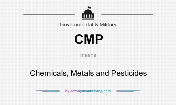 What does CMP mean? It stands for Chemicals, Metals and Pesticides