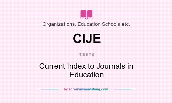 What does CIJE mean? It stands for Current Index to Journals in Education
