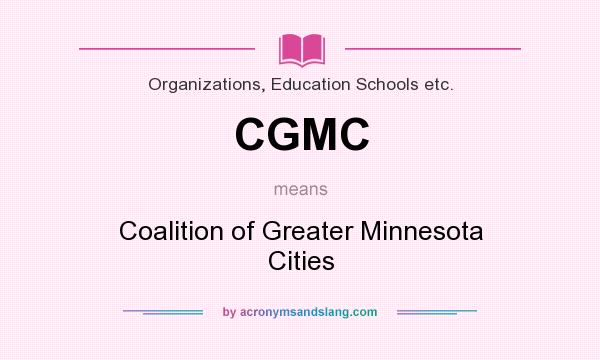 What does CGMC mean? It stands for Coalition of Greater Minnesota Cities