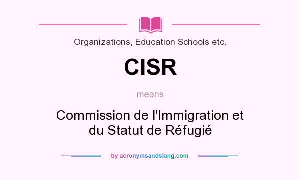 What does CISR mean? It stands for Commission de l`Immigration et du Statut de Réfugié