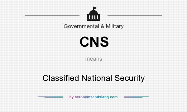 What does CNS mean? It stands for Classified National Security
