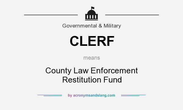 What does CLERF mean? It stands for County Law Enforcement Restitution Fund
