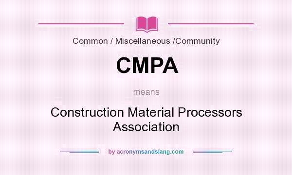 What does CMPA mean? It stands for Construction Material Processors Association