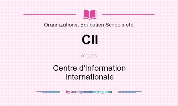 What does CII mean? It stands for Centre d`Information Internationale